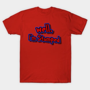 well, I'm Stumped T-Shirt